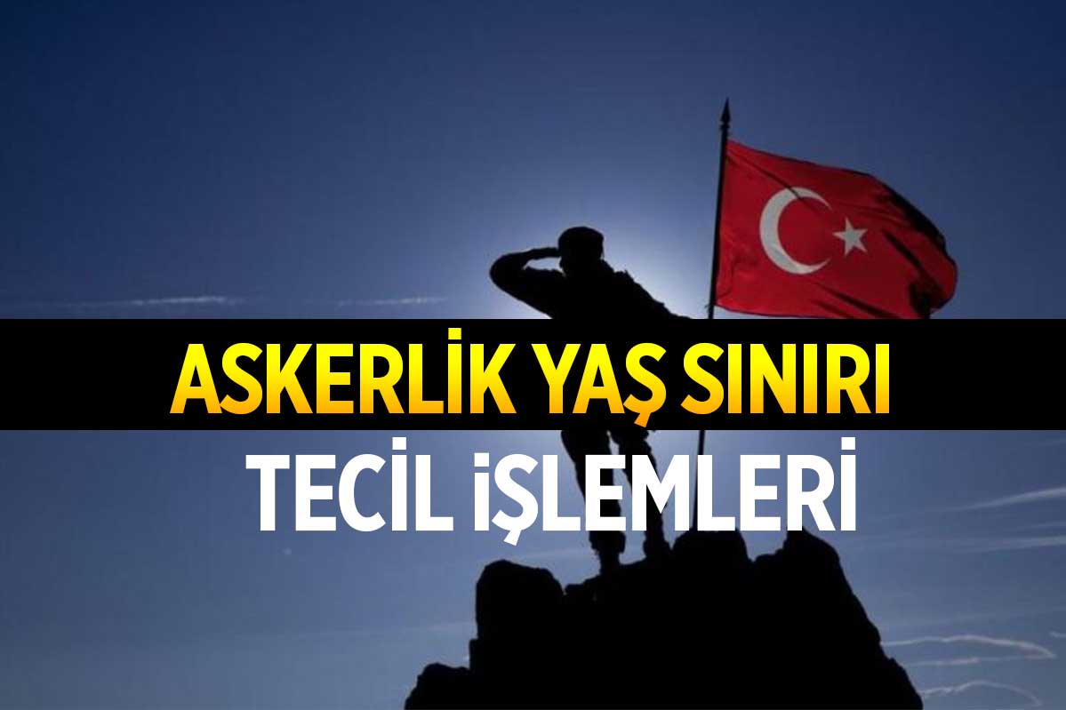 Askerlik Yaş Sınırı Kaçtır? 2023 Bedelli ve Tecil Uygulaması Güncel!