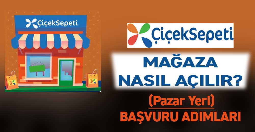 Çiçeksepeti'nde Mağaza Nasıl Açılır?