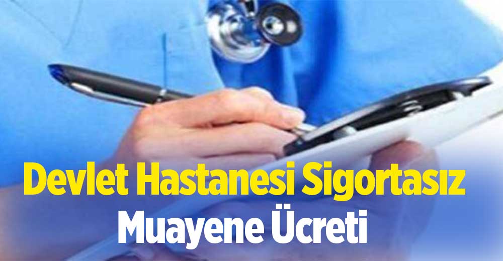 Devlet Hastanesi Sigortasız Muayene Ücretleri 2023