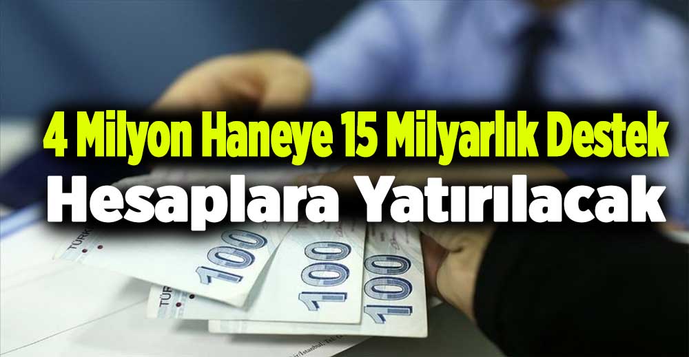 4 Milyon Haneye 15 Milyarlık Destek: Hesaplara Yatırılacak