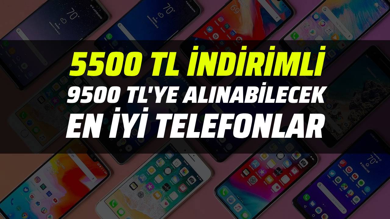 9500 TL Altı Telefonlar En İyiler Listesi (5500 TL İNDİRİMLİ)