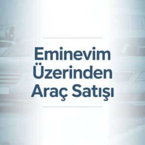 Eminevim Üzerinden Araç Satışı 2025 (ADIM ADIM YAPMANIZ GEREKENLER)
