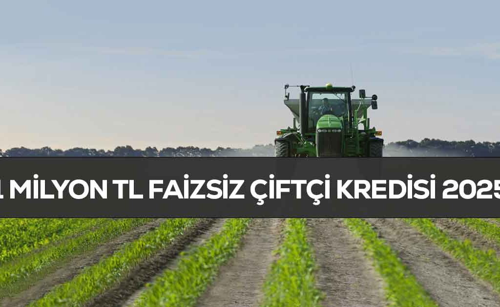 Faizsiz 1 Milyon TL Çiftçi Kredisi 2025 Çiftçilere Destek!
