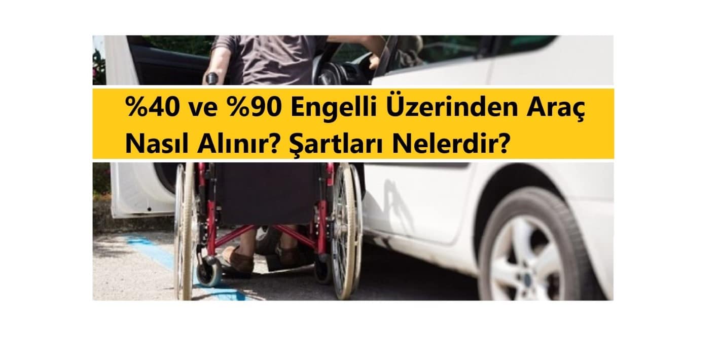 %40 ve %90 Engelli Üzerinden Araç Nasıl Alınır? Şartları Nelerdir?