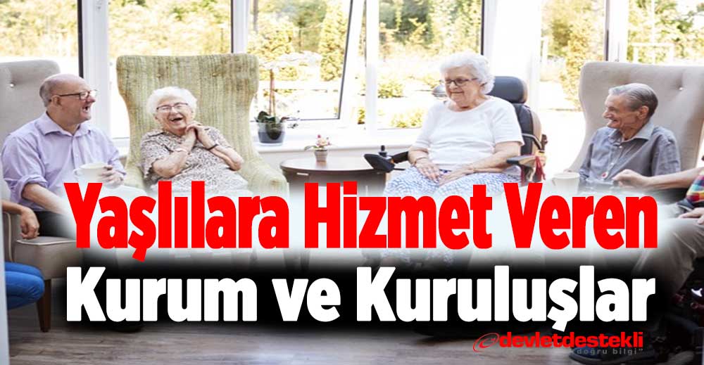 Yaşlılara Hizmet Veren Kurum ve Kuruluşlar 2023 Güncel