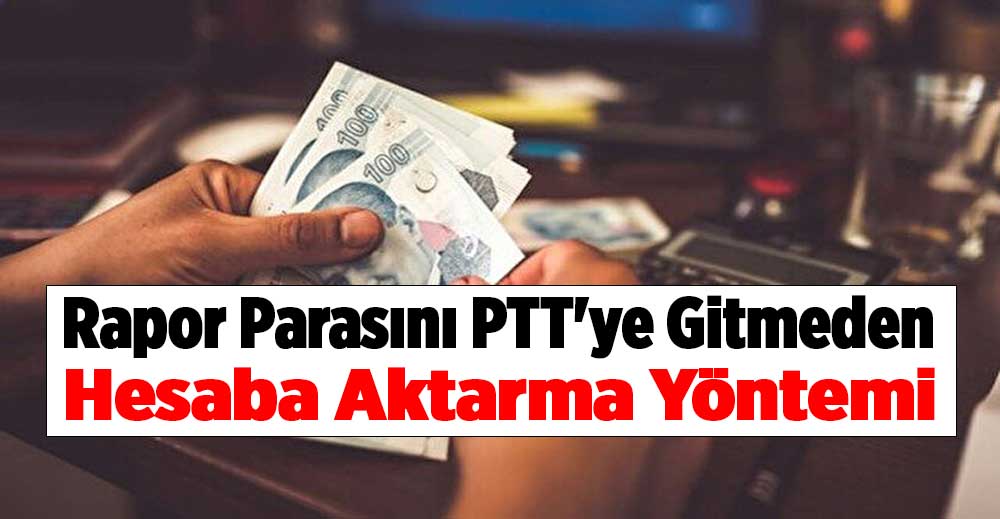Rapor Parasını PTT’ye Gitmeden Hesaba Aktarma Yöntemi 2023