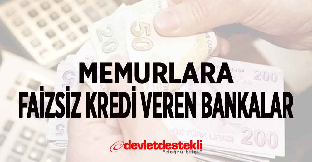 Memurlara Faizsiz Kredi Veren Bankalar 2023 Güncel