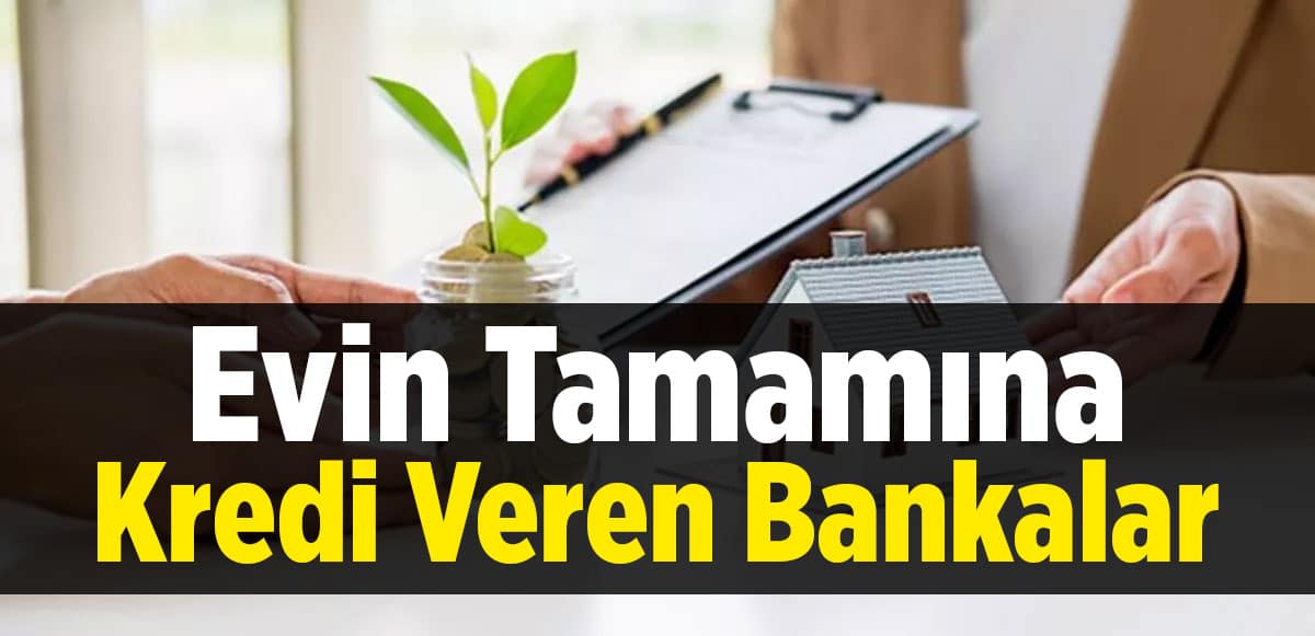 Evin Tamamına Kredi Veren Bankalar 2023 (Peşinatsız)