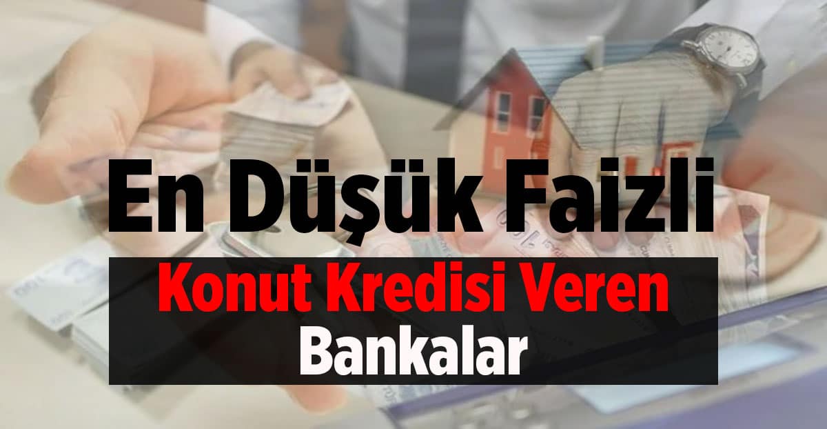 En Düşük Faizli Konut Kredisi Veren Bankalar 2023 Güncel