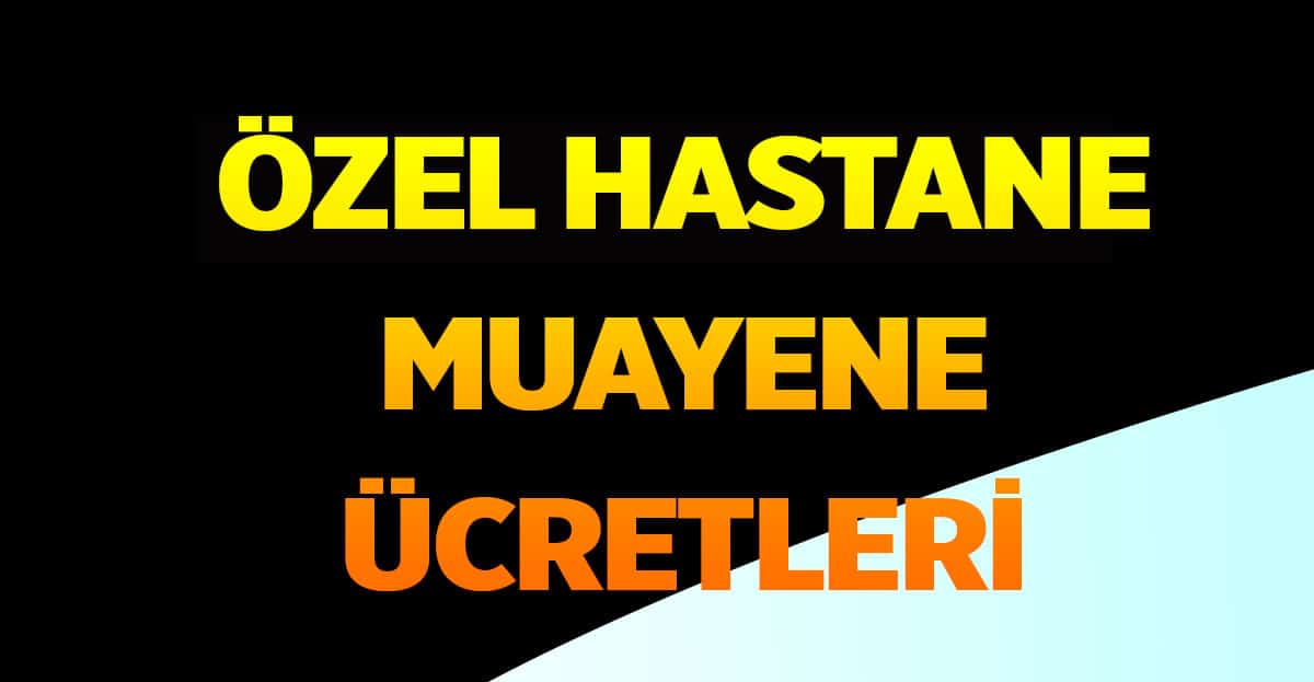 Özel Hastane Muayene Ücretleri 2023 Ağustos GÜNCEL (TÜM BÖLÜMLER)
